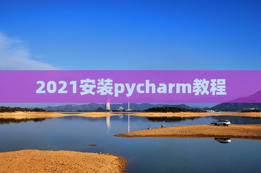 2021安装pycharm教程